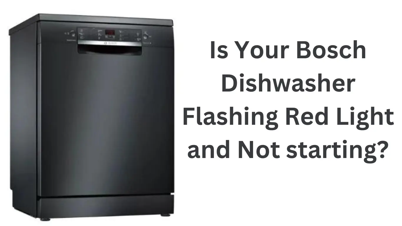 Is Your Bosch Dishwasher Flashing Red Light and Not Starting