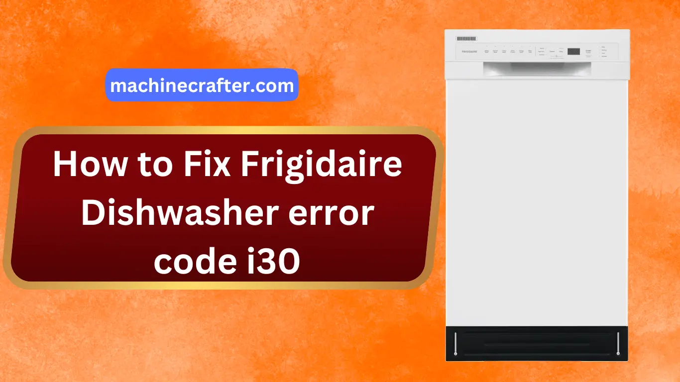 How to Fix Frigidaire Dishwasher error code i30